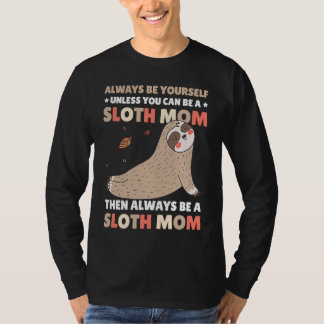 Always be yourself unless you can be a Sloth Mom t T-Shirt