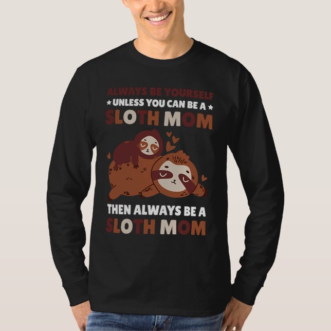 Always be yourself unless you can be a Sloth Mom t T-Shirt (Front)