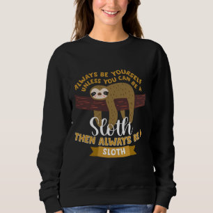Always Be Yourself Unless You Can Be A Sloth Then  Sweatshirt