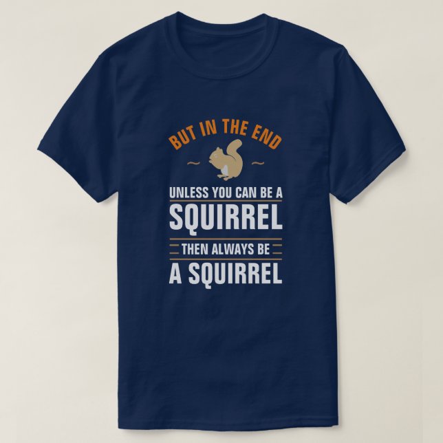Always Be Yourself Unless You Can Be A Squirrel T- T-Shirt (Design Front)