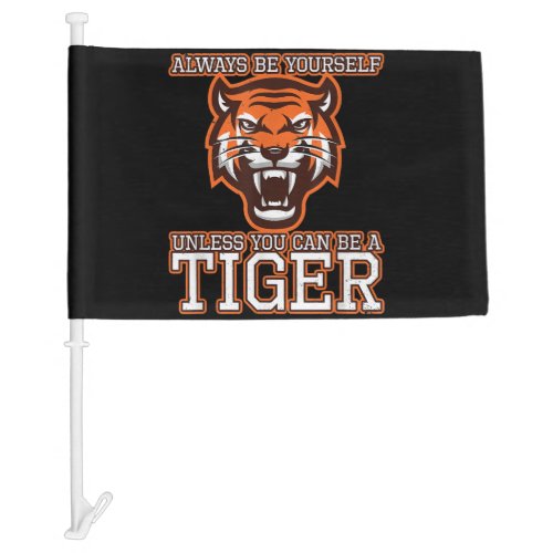 Always Be Yourself Unless You Can Be A Tiger Gift Car Flag