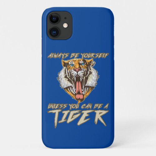 Always Be Yourself Unless You Can Be A Tiger Gift iPhone 11 Case