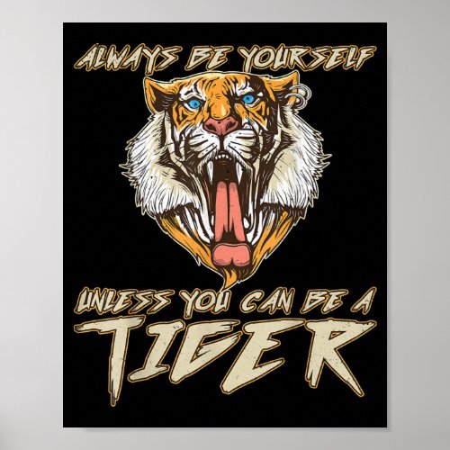 Always Be Yourself Unless You Can Be A Tiger Gift Poster