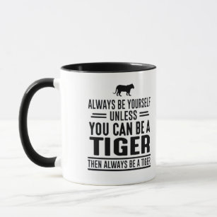 Always be yourself unless you can be a Tiger Mug