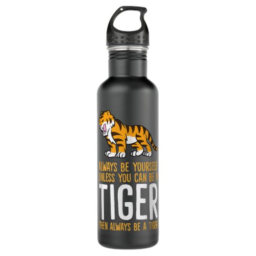 Always Be Yourself Unless You Can Be A Tiger Stainless Steel Water Bottle