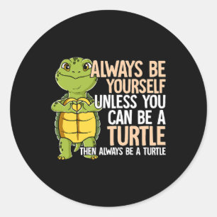 Always Be Yourself Unless You Can Be A Turtle 359 Classic Round Sticker
