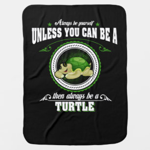 Always Be Yourself Unless You Can Be A Turtle Baby Blanket