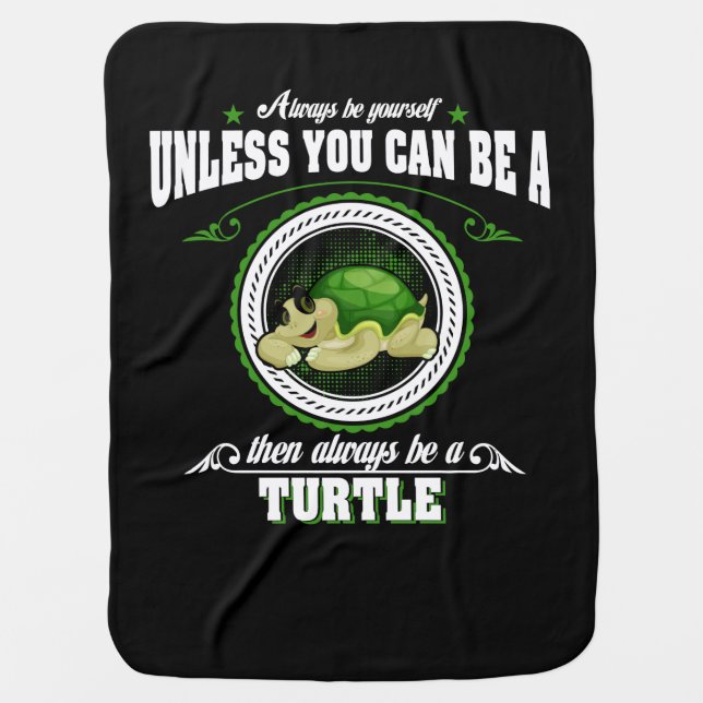 Always Be Yourself Unless You Can Be A Turtle Baby Blanket (Front)