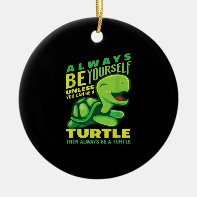 Always Be Yourself Unless You Can Be A Turtle Ceramic Ornament (Front)