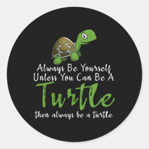 Always Be Yourself Unless You Can Be A Turtle Classic Round Sticker