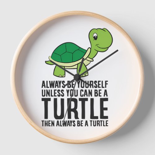 Always Be Yourself Unless You Can Be A Turtle Clock