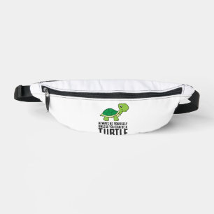 Always Be Yourself Unless You Can Be A Turtle Fanny Pack