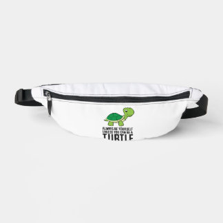 Always Be Yourself Unless You Can Be A Turtle Fanny Pack