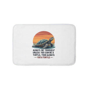 Always Be Yourself Unless You Can Be A Turtle, Fun Bath Mat