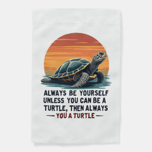 Always Be Yourself Unless You Can Be A Turtle, Fun Garden Flag