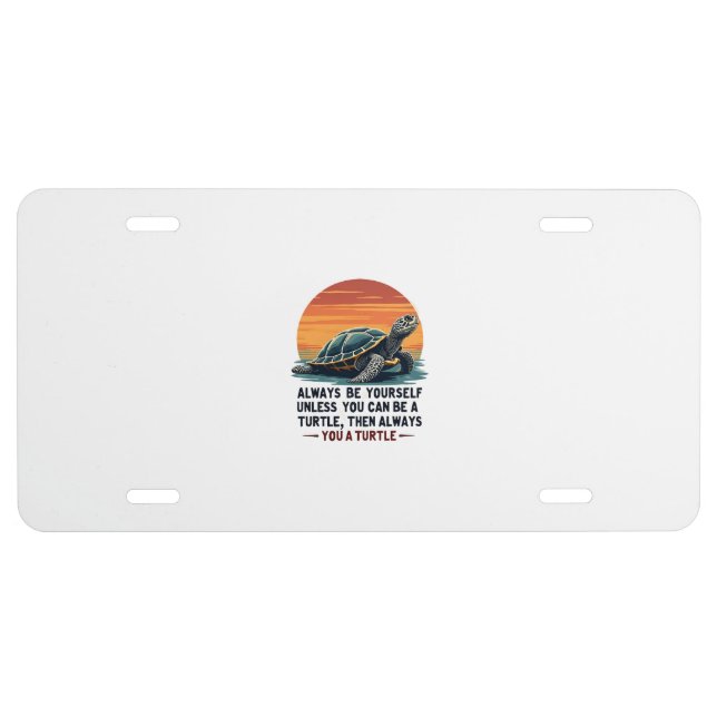 Always Be Yourself Unless You Can Be A Turtle, Fun License Plate (Front)