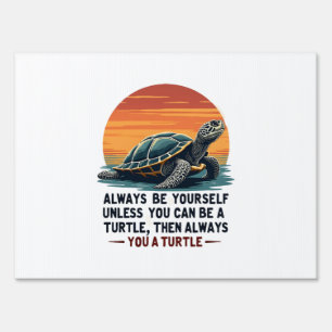 Always Be Yourself Unless You Can Be A Turtle, Fun Sign