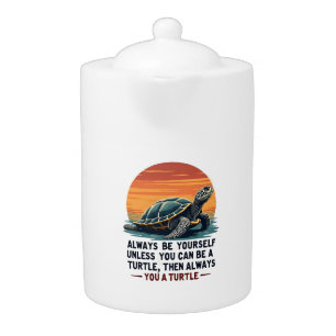 Always Be Yourself Unless You Can Be A Turtle, Fun Teapot