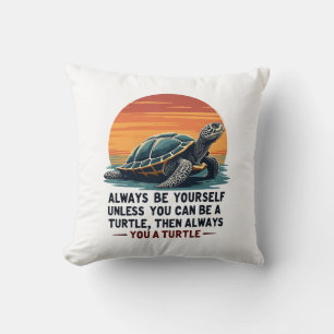 Always Be Yourself Unless You Can Be A Turtle, Fun Throw Pillow