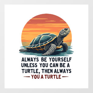 Always Be Yourself Unless You Can Be A Turtle, Fun Wall Decal