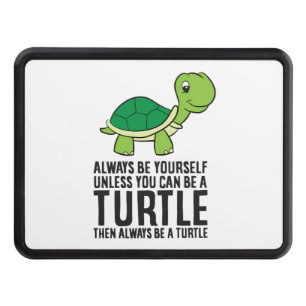 Always Be Yourself Unless You Can Be A Turtle Hitch Cover