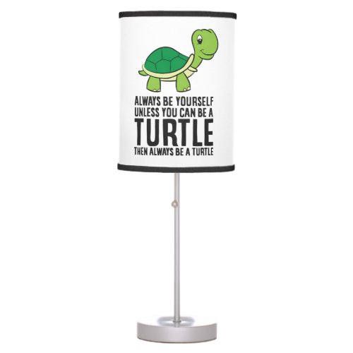 Always Be Yourself Unless You Can Be A Turtle Table Lamp