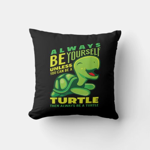 Always Be Yourself Unless You Can Be A Turtle Throw Pillow