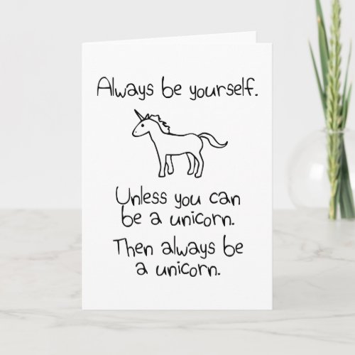 Always Be Yourself Unless You Can Be A Unicorn Card