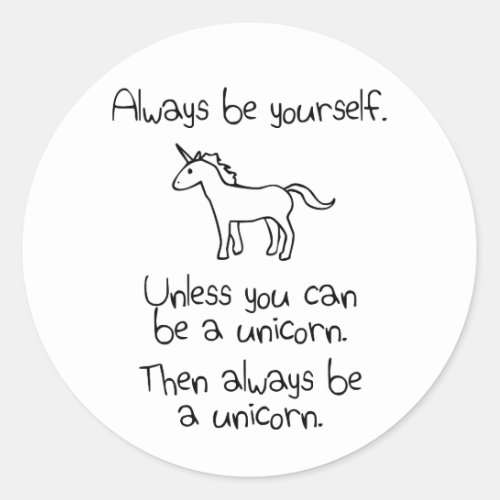 Always Be Yourself Unless You Can Be A Unicorn Classic Round Sticker