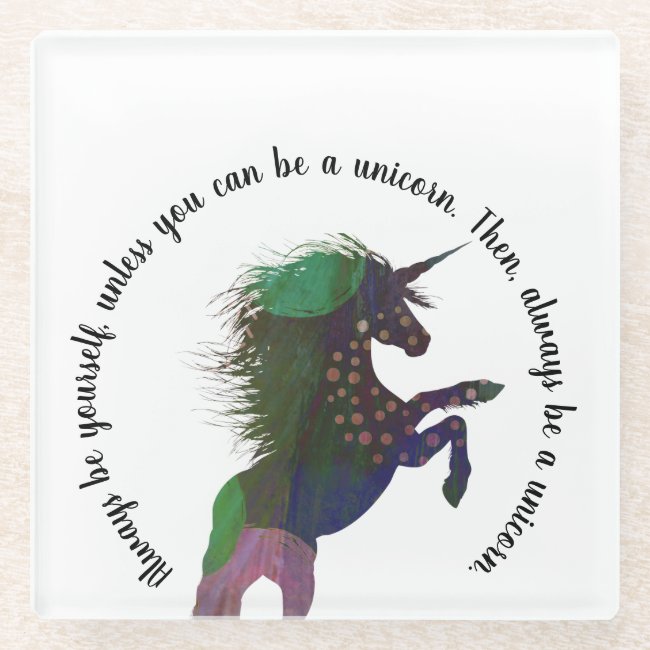 Always be yourself unless you can be a unicorn. glass coaster