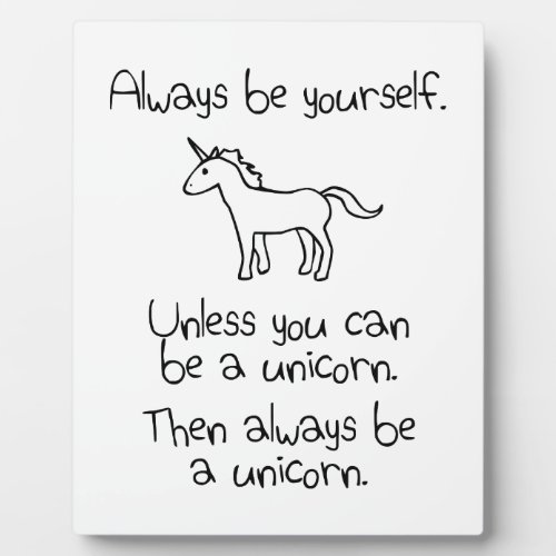 Always Be Yourself Unless You Can Be A Unicorn Plaque