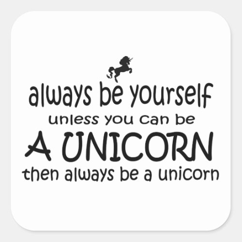 Always Be Yourself Unless You Can Be A Unicorn Square Sticker