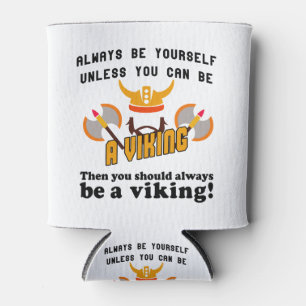 Always be yourself unless you can be a viking cooler