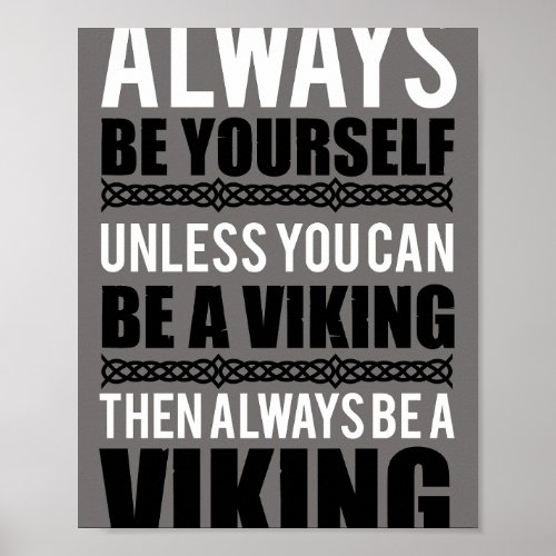 Always be yourself unless you can be a viking  poster
