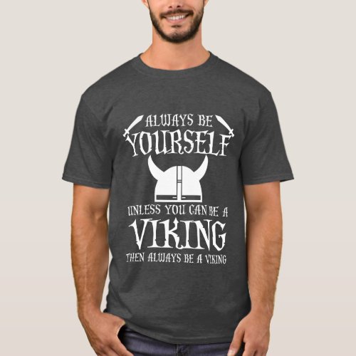 Always Be Yourself Unless You Can Be A  Viking Tee