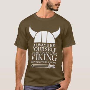 Always be yourself unless you can be a Viking then T-Shirt