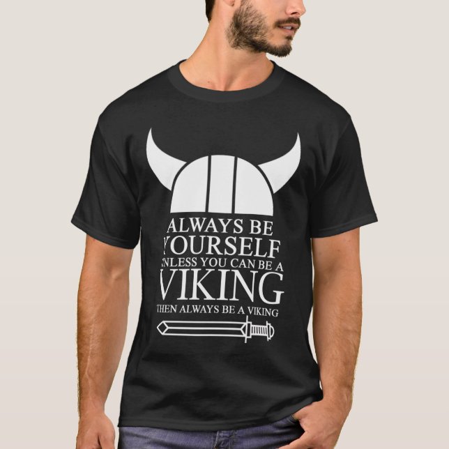 Always Be Yourself Unless You Can Be A Viking Then T-Shirt (Front)