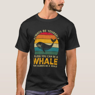 Always Be Yourself Unless You Can Be A Whale, Funn T-Shirt