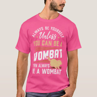 Always Be Yourself Unless You Can Be A Wombat Funn T-Shirt