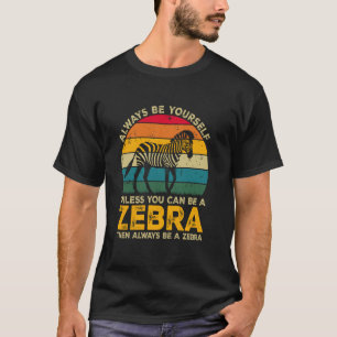 Always Be Yourself Unless You Can Be A Zebra, Funn T-Shirt