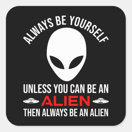 Always Be Yourself Unless You Can Be An Alien Square Sticker