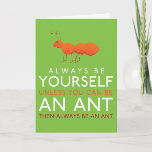 Always Be Yourself Unless You Can Be An Ant Card