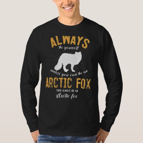 Always Be Yourself Unless You Can Be An Arctic Fox T_Shirt