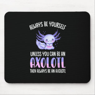 Always Be Yourself Unless You Can Be An Axolotl Mouse Pad