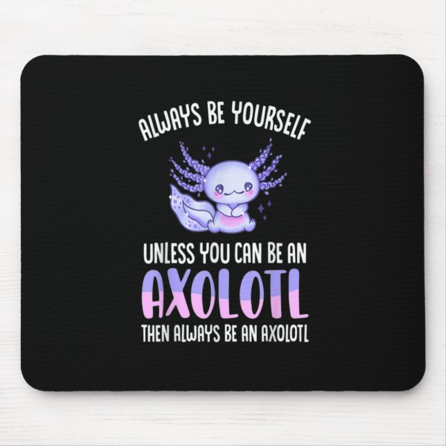 Always Be Yourself Unless You Can Be An Axolotl Mouse Pad (Front)