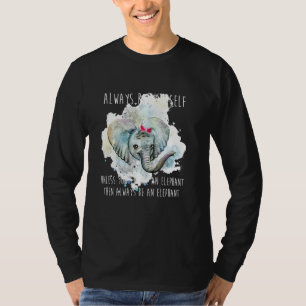Always Be Yourself Unless You Can Be An Elephant F T-Shirt