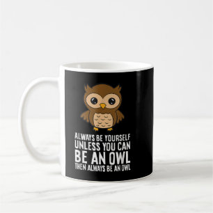 Always Be Yourself Unless You Can Be An Owl Coffee Mug