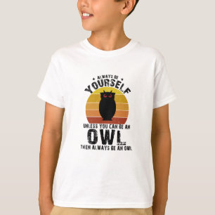 Always Be Yourself Unless You Can Be An Owl T-Shirt
