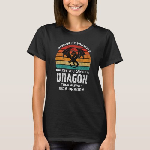 Always Be Yourself Unless You Can Be Dragon Retro T_Shirt