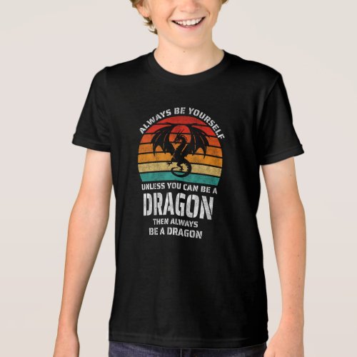 Always Be Yourself Unless You Can Be Dragon Retro Tri_Blend Shirt